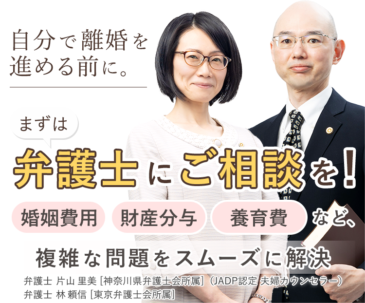 自分で離婚を進める前に。 まずは弁護士にご相談を！「婚姻費用」「財産分与」「養育費」など、複雑な問題をスムーズに解決